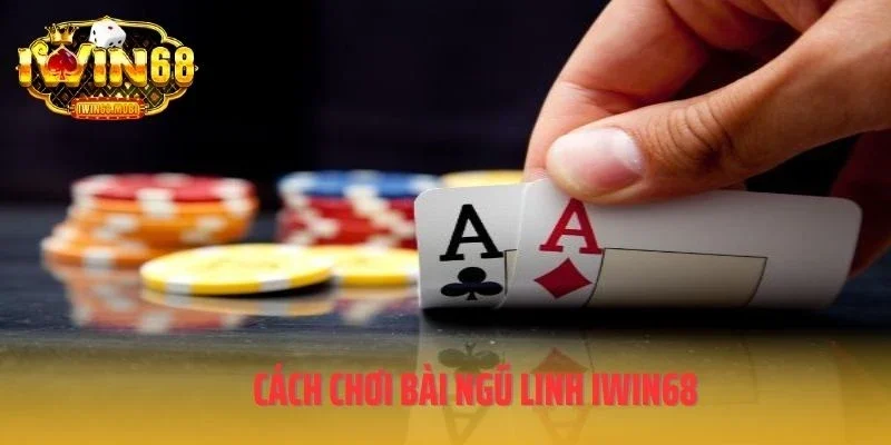 Cách chơi bài ngũ linh IWIN68