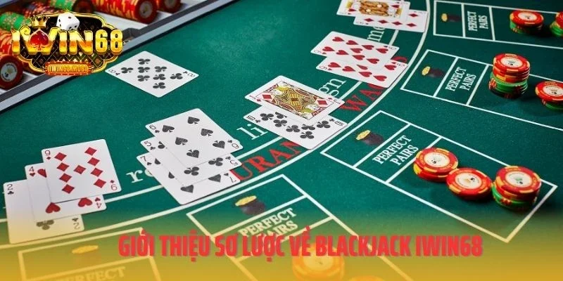 Giới thiệu sơ lược về Blackjack IWIN68