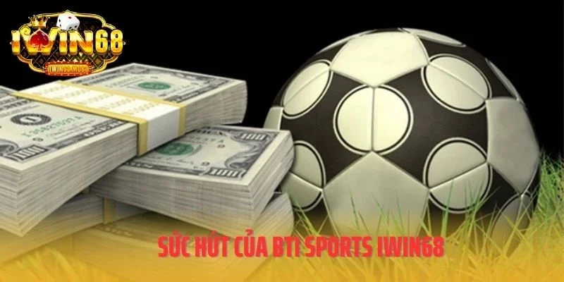 Sức hút của BTI Sports IWIN68