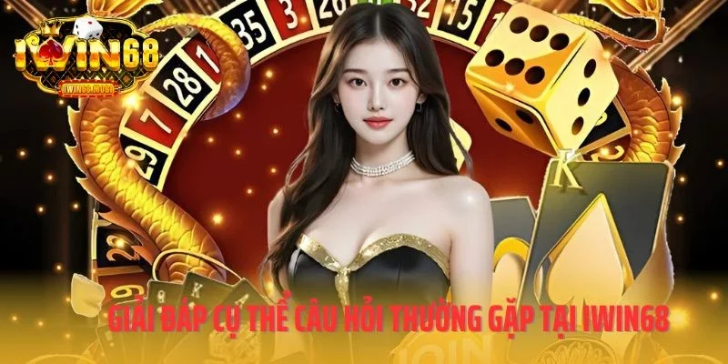 Giải đáp cụ thể những câu hỏi thường gặp tại IWIN68