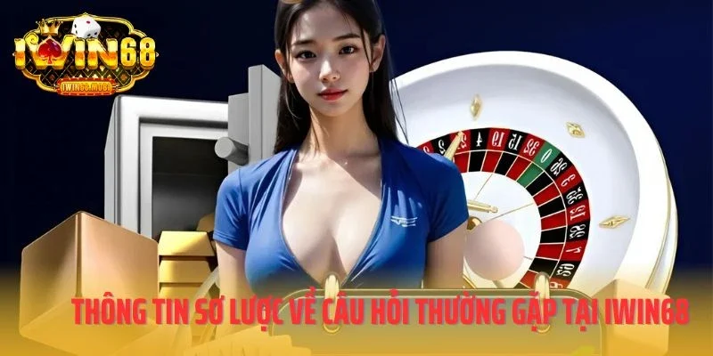 Thông tin sơ lược về câu hỏi thường gặp tại IWIN68
