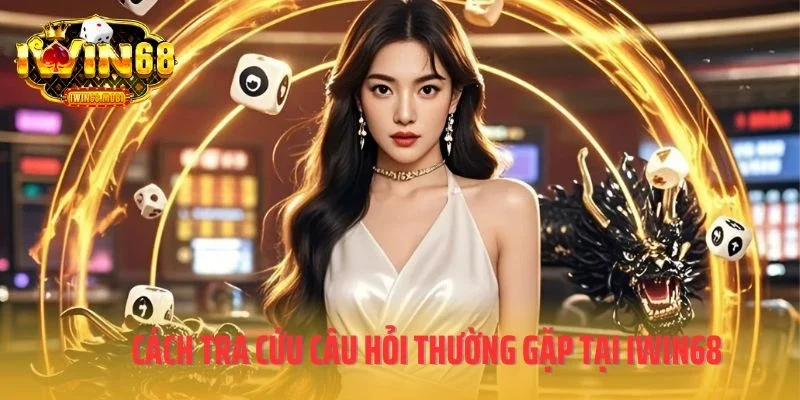 Tìm hiểu cách tra cứu câu hỏi thường gặp tại IWIN68