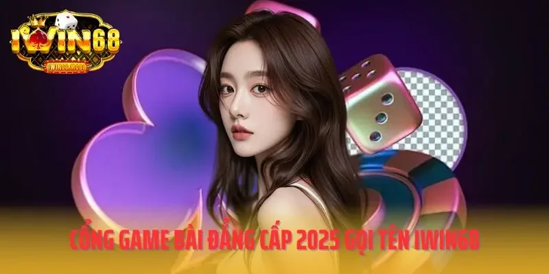 Cổng game bài đẳng cấp 2025 gọi tên IWIN68