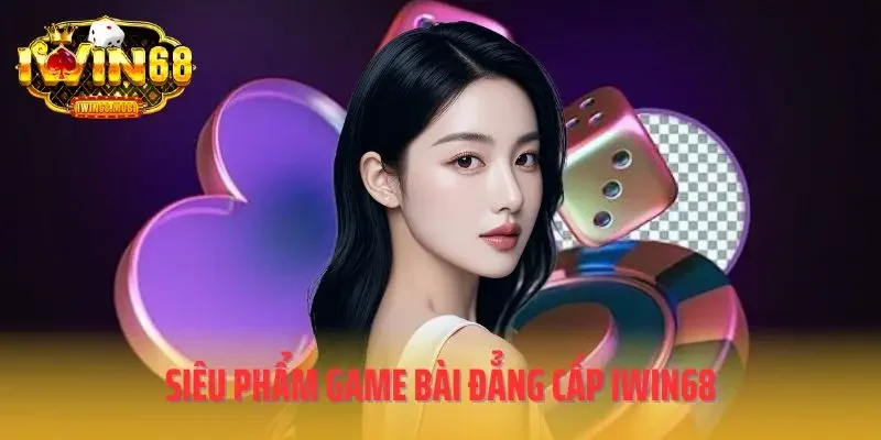 Siêu phẩm game bài đẳng cấp IWIN68