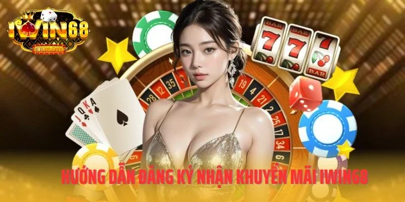 Hướng dẫn đăng ký nhận khuyến mãi IWIN68