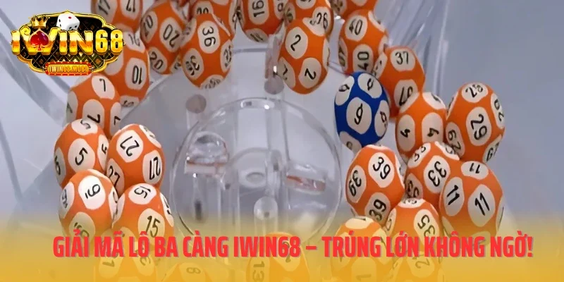 Giải mã lô ba càng IWIN68 – Trúng lớn không ngờ!