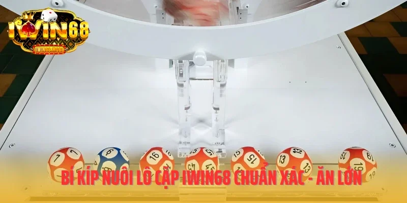 Bí kíp nuôi lô cặp IWIN68 chuẩn xác - Ăn lớn