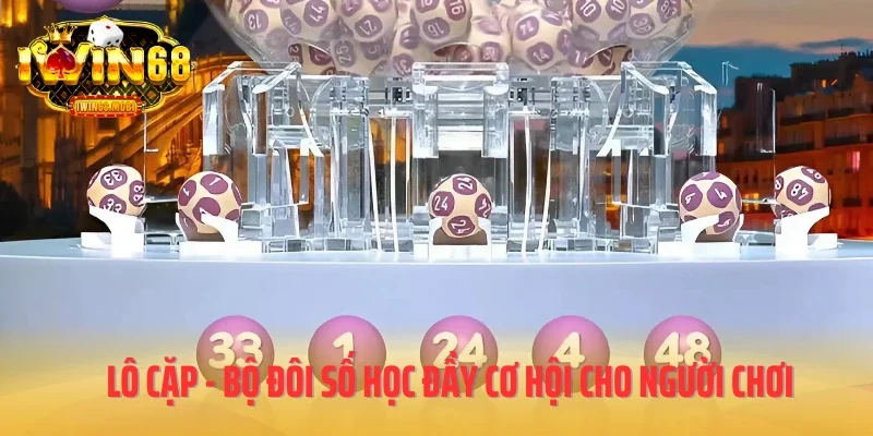 Lô cặp - Bộ đôi số học đầy cơ hội cho người chơi