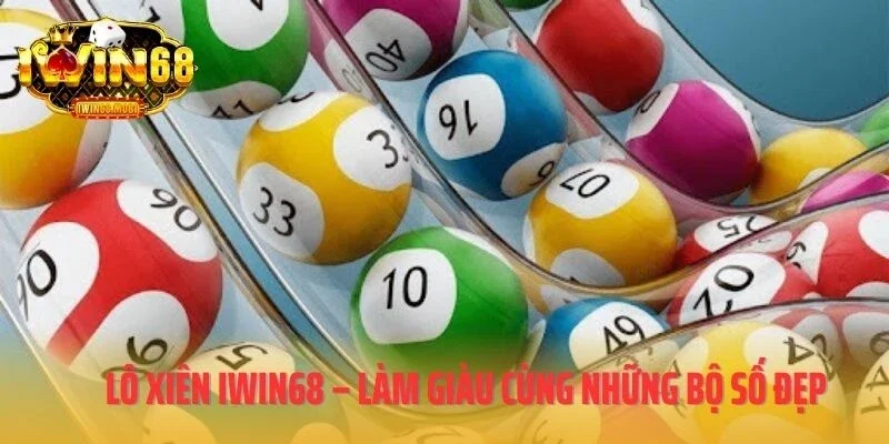 Lô Xiên IWIN68 – Làm Giàu Cùng Những Bộ Số Đẹp
