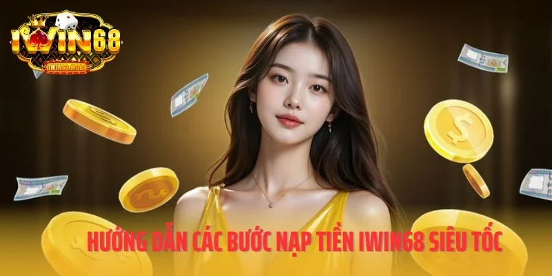 Hướng dẫn các bước nạp tiền IWIN68 siêu tốc
