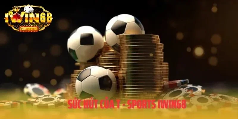 Sức hút của T - Sports IWIN68