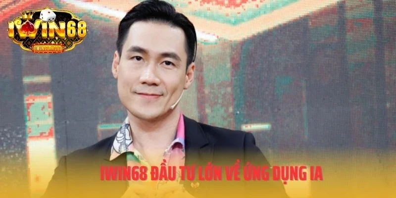 IWIN68 đầu tư lớn về ứng dụng IA