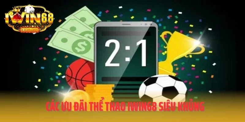 Các ưu đãi thể thao IWIN68 siêu khủng